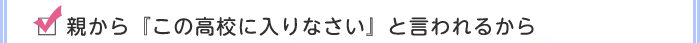 親から『この高校に入りなさい』と言われるから