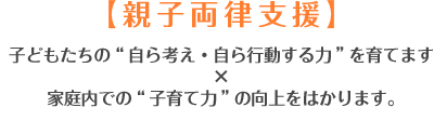 親子両律支援　子どもたちの”自ら考え自ら行動する力”を育てます。×家庭内での”子育て力”の工場をはかります